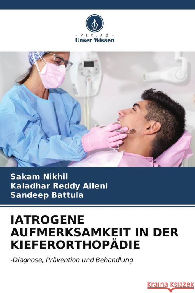 IATROGENE AUFMERKSAMKEIT IN DER KIEFERORTHOPÄDIE Nikhil, Sakam, Aileni, Kaladhar Reddy, Battula, Sandeep 9786206611004 Verlag Unser Wissen - książka