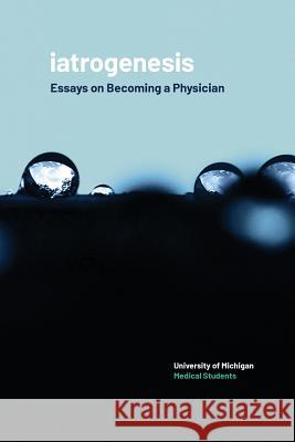 iatrogenesis: Essays on Becoming a Physician University of Michigan Medical Students 9781607854814 Michigan Publishing Services - książka