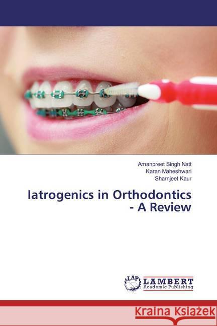 Iatrogenics in Orthodontics - A Review Natt, Amanpreet Singh; Maheshwari, Karan; Kaur, Sharnjeet 9786200248473 LAP Lambert Academic Publishing - książka