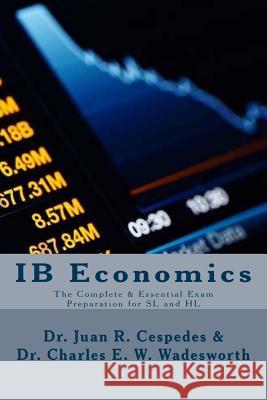 IB Economics: The Complete & Essential Exam Preparation for SL and HL Wadesworth Ph. D., Charles E. W. 9781981954964 Createspace Independent Publishing Platform - książka