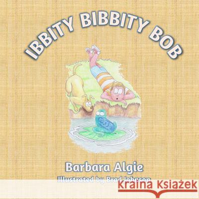 Ibbity Bibbity Bob Barbara Algie Brad Johnson 9781725882348 Createspace Independent Publishing Platform - książka