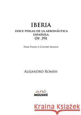 Iberia, doce perlas de la aeronáutica española, Op. 39e: para piano a cuatro manos Alejandro Rom?n 9781446613771 Lulu.com - książka