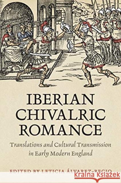 Iberian Chivalric Romance: Translations and Cultural Transmission in Early Modern England Leticia Alvarez-Recio 9781487508814 University of Toronto Press - książka