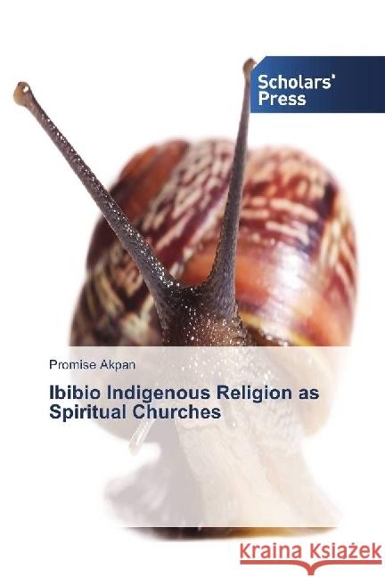 Ibibio Indigenous Religion as Spiritual Churches Akpan, Promise 9783659844140 LAP Lambert Academic Publishing - książka