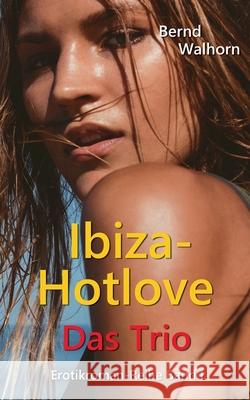 Ibiza-Hotlove: Das Trio Bernd Walhorn 9783751985253 Books on Demand - książka