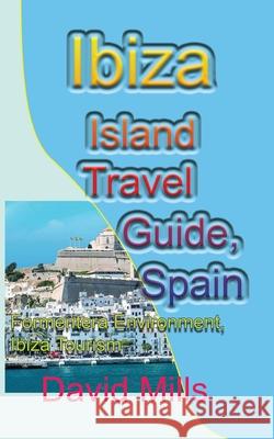 Ibiza Island Travel Guide, Spain: Formentera Environment, Ibiza Tourism David Mills 9781912483860 Sonittec - książka