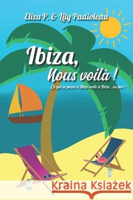 Ibiza, nous voilà !: Ce qui se passe à Ibiza reste à Ibiza, ou pas... P, Eliza 9782492237317 Afnil - książka