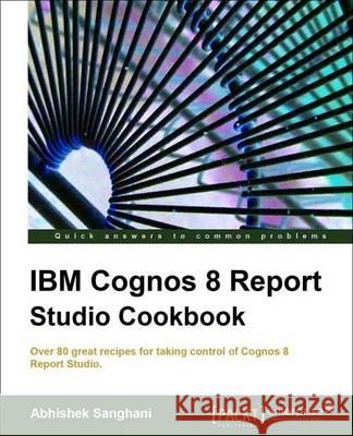 IBM Cognos 8 Report Studio Cookbook Abhishek Sanghani 9781849680349 Packt Publishing - książka