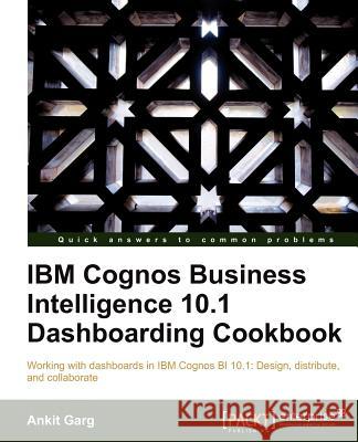 IBM Cognos Business Intelligence 10.1 Dashboarding Cookbook Ankit Garg 9781849685825 Packt Publishing - książka