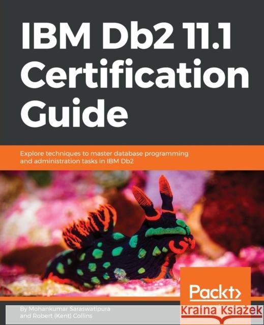 IBM Db2 11.1 Certification Guide: Explore techniques to master database programming and administration tasks in IBM Db2 Collins, Robert 9781788626910 Packt Publishing - książka