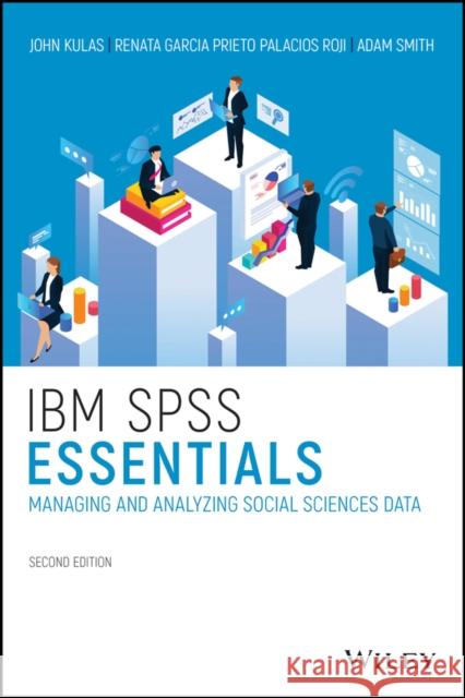 IBM SPSS Essentials: Managing and Analyzing Social Sciences Data John T. Kulas 9781119417422 Wiley - książka