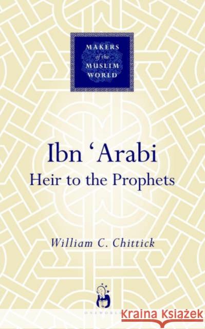 Ibn 'Arabi: Heir to the Prophets William C. Chittick 9781851683871 Oneworld Publications - książka