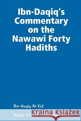 Ibn-Daqiq's Commentary on the Nawawi Forty Hadiths Arabic Virtual Translation Center        Ibn-Daqiq Al-Eid 9780359651566 Lulu.com - książka