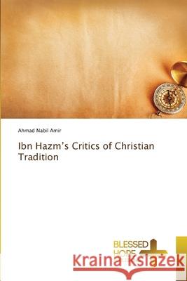 Ibn Hazm's Critics of Christian Tradition Ahmad Nabil Amir 9786137982914 Blessed Hope Publishing - książka