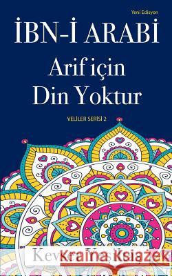 Ibn-I Arabi, Arif Icin Din Yoktur (Yeni Edisyon) Kevser Yesiltas 9781912311149 Bookcity.Co - książka