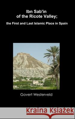 Ibn Sab'in of the Ricote Valley; the First and Last Islamic Place in Spain Govert Westerveld 9781326150440 Lulu.com - książka