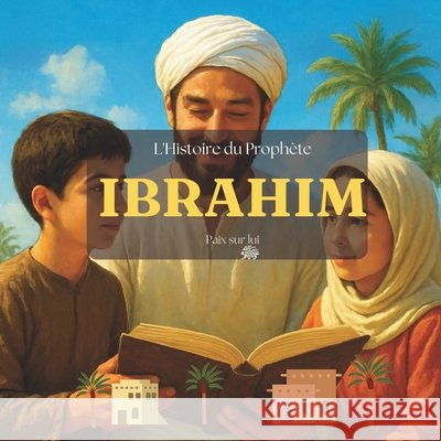 Ibrahim Paix sur lui: Découverte de l'histoire du prophète Ibrahim pour les enfants Hilal Education Publishing, Education 9798333677549 Independently Published - książka