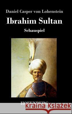 Ibrahim Sultan: Schauspiel Daniel Casper Von Lohenstein 9783843036801 Hofenberg - książka