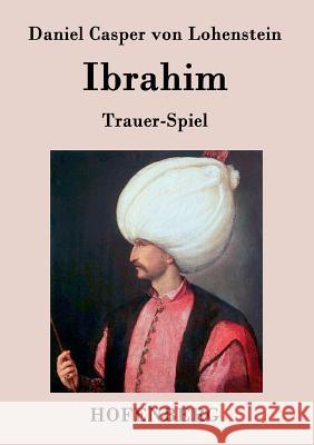 Ibrahim: Trauer-Spiel Daniel Casper Von Lohenstein 9783843070317 Hofenberg - książka