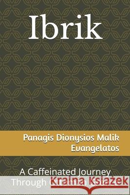 Ibrik: A Caffeinated Journey Through Ottoman Greece Malik Evangelatos 9781979381918 Createspace Independent Publishing Platform - książka
