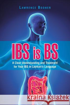 IBS is BS: A Clear Understanding and Treatment for Your IBS in Layman's Language Lawrence Bodner 9781480834460 Archway Publishing - książka