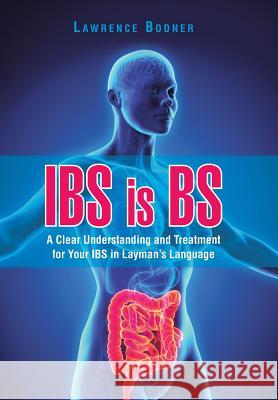 IBS is BS: A Clear Understanding and Treatment for Your IBS in Layman's Language Lawrence Bodner 9781480834484 Archway Publishing - książka