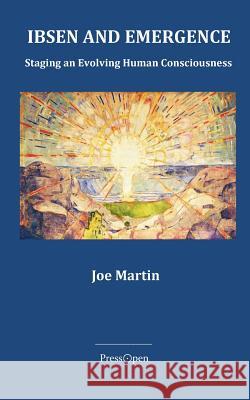 Ibsen and Emergence: Staging Evolving Human Consciousness: Staging Evolving Human Consciousness Joe Martin 9781540781147 Createspace Independent Publishing Platform - książka