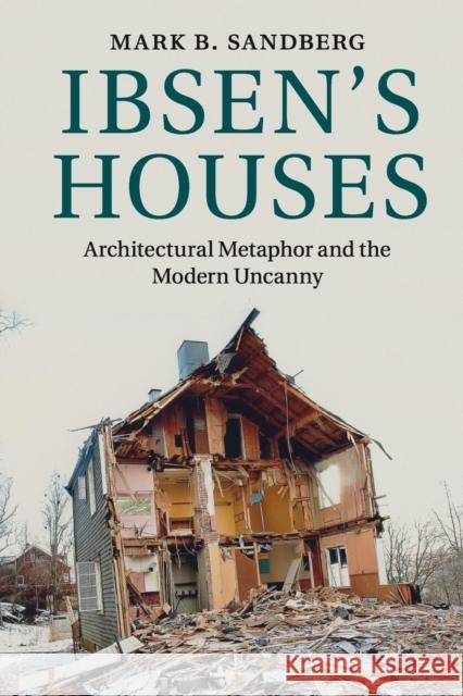 Ibsen's Houses: Architectural Metaphor and the Modern Uncanny Sandberg, Mark B. 9781108458108 Cambridge University Press - książka