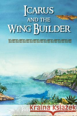 Icarus and the Wing Builder Robert William Case 9780989477093 Kalliste Productions Ltd - książka