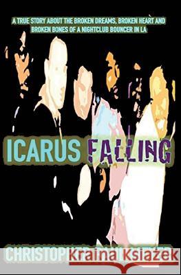 Icarus Falling: A True Story About the Broken Dreams, Broken Heart and Broken Bones of a Nightclub Bouncer in LA Meyer, Christopher Paul 9781505698923 Createspace - książka