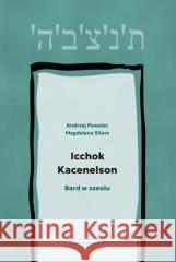 Icchok Kacenelson. Bard w szeolu Andrzej Pawelec, Magdalena Sitarz 9788323355212 Wydawnictwo Uniwersytetu Jagiellońskiego - książka