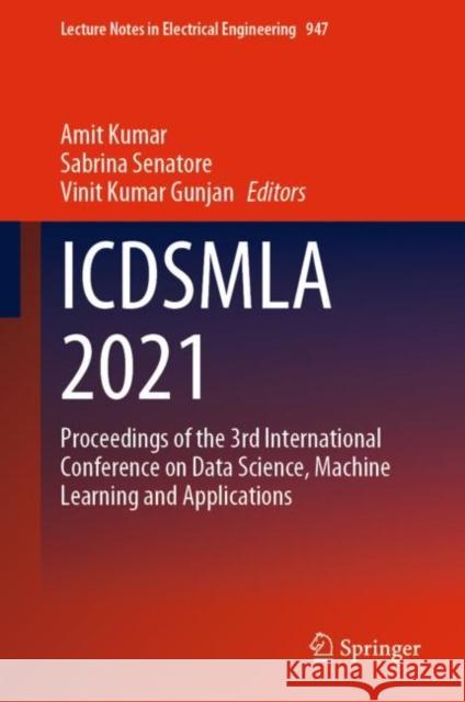 ICDSMLA 2021: Proceedings of the 3rd International Conference on Data Science, Machine Learning and Applications Amit Kumar Sabrina Senatore Vinit Kumar Gunjan 9789811959356 Springer - książka