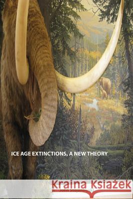 Ice Age Extinctions, a New Theory: Explains Megafaunal, Neanderthal, Hobbit extinctions and Geomagnetic Reversals John Stojanowski 9780981922157 Pangea Publications LLC - książka