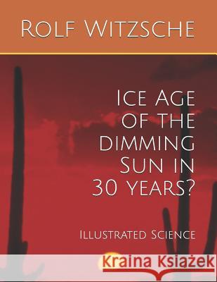 Ice Age of the dimming Sun in 30 years?: Illustrated Science Rolf a. F. Witzsche 9781095068656 Independently Published - książka