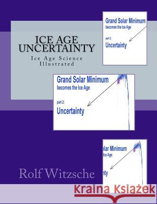 Ice Age Uncertainty: Ice Age Science Illustrated Rolf A. F. Witzsche 9781719013895 Createspace Independent Publishing Platform - książka