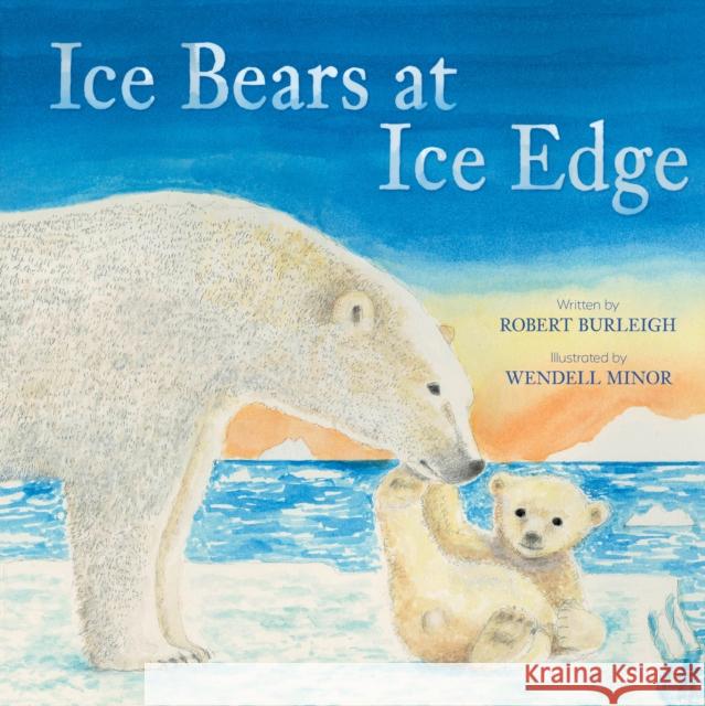 Ice Bears at Ice Edge Robert Burleigh Wendell Minor 9781419760709 Abrams Books for Young Readers - książka