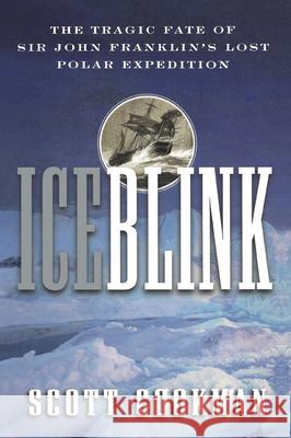 Ice Blink: The Tragic Fate of Sir John Franklin's Lost Polar Expedition Cookman, Scott 9780471404200 John Wiley & Sons - książka