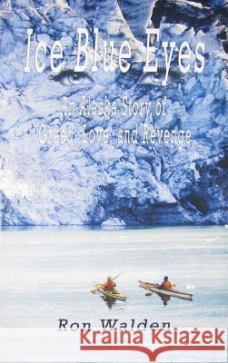 Ice Blue Eyes: An Alaska Story of Greed, Love, and Revenge Ron Walden 9781594332371 Publication Consultants - książka