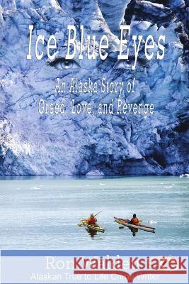 Ice Blue Eyes: An Alaska Story of Greed, Love and Revenge Ronald Walden 9781957263069 Ugly Moose AK - książka