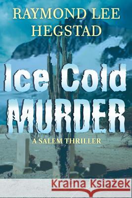 Ice Cold Murder: A thriller which readers will enjoy guessing who done it. Hegstad, Raymond Lee 9781547256181 Createspace Independent Publishing Platform - książka