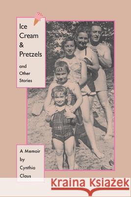 Ice Cream & Pretzels and Other Stories: A Memoir Cynthia Claus 9781986398596 Createspace Independent Publishing Platform - książka