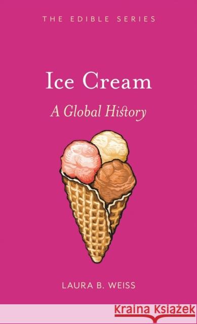 Ice Cream: A Global History Weiss, Laura B. 9781861897923 Reaktion Books - książka