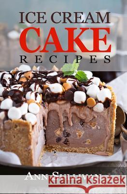 Ice Cream Cake Recipes Ann Sullivan 9781548285944 Createspace Independent Publishing Platform - książka