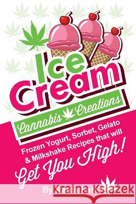 Ice Cream Cannabis Creations: Frozen Yogurt, Sorbet, Gelato & Milkshake Recipes That Will Get You High Rasta Fari 9781544708911 Createspace Independent Publishing Platform - książka
