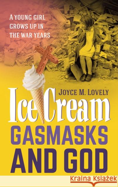 Ice Cream, Gasmasks and God: A young girl grows up in the war years Lovely, Joyce M. 9781861514455 Memoirs Publishing - książka