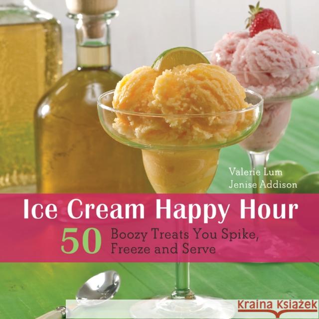 Ice Cream Happy Hour: 50 Boozy Treats That You Spike, and Freeze and Serve Lum, Valerie 9781569759318 Ulysses Press - książka