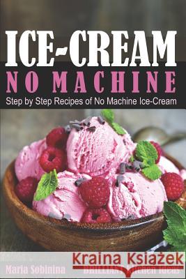 Ice-Cream: Step by Step Recipes of No Machine Ice-Cream. Maria Sobinina 9781983235924 Independently Published - książka