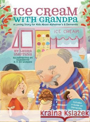 Ice Cream with Grandpa: A Loving Story for Kids About Alzheimer's & Dementia Laura Smetana, Elisabete B P de Moraes 9781737140924 Flying Cardinal Press - książka