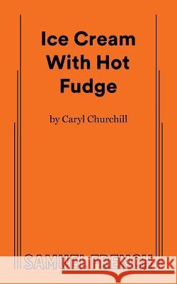 Ice Cream With Hot Fudge Caryl Churchill 9780573622342 Samuel French - książka