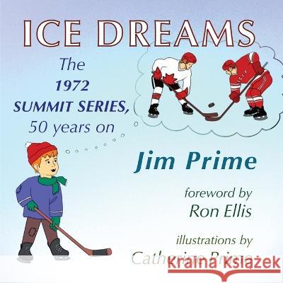 Ice Dreams: The 1972 Summit Series, 50 years on Jim Prime 9781990187513 Moose House Publications - książka